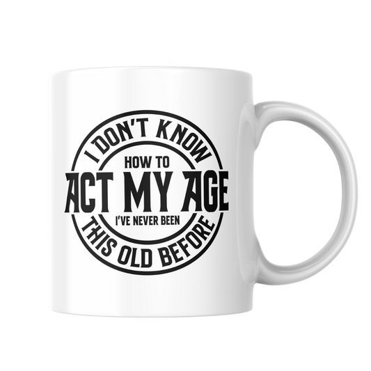 “I Don’t Know How to Act My Age” Mug – 15 oz Ceramic Coffee Cup