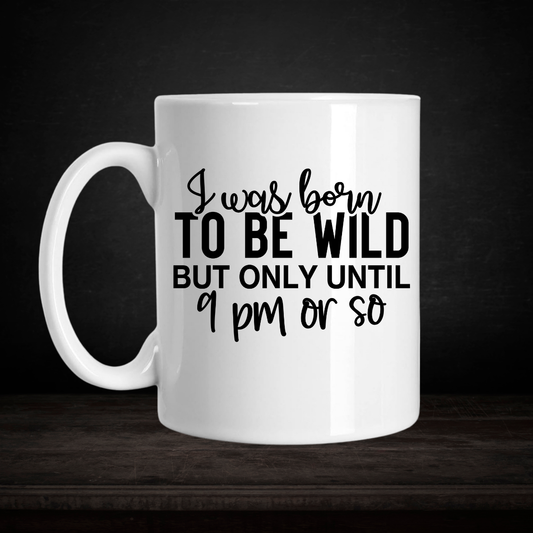 I Was Born to Be Wild (But Only Until 9 PM or So) – 15 oz Funny Mug / Née pour être sauvage (jusqu’à 21h environ) – Tasse drôle 15 oz