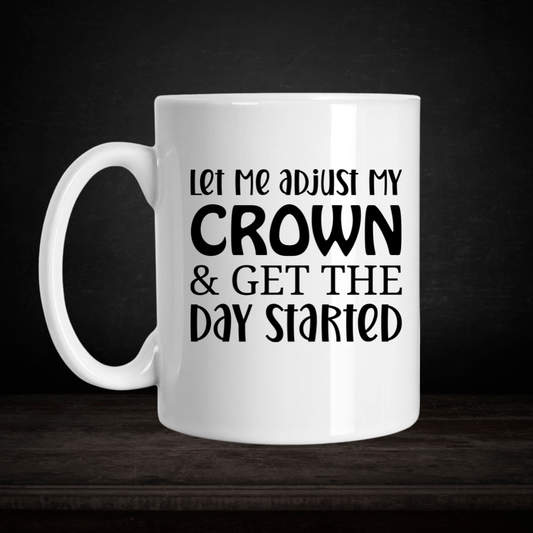 Let Me Adjust My Crown & Get The Day Started – 15 oz Funny Mug / Laisse-moi ajuster ma couronne et commencer la journée – Tasse drôle 15 oz